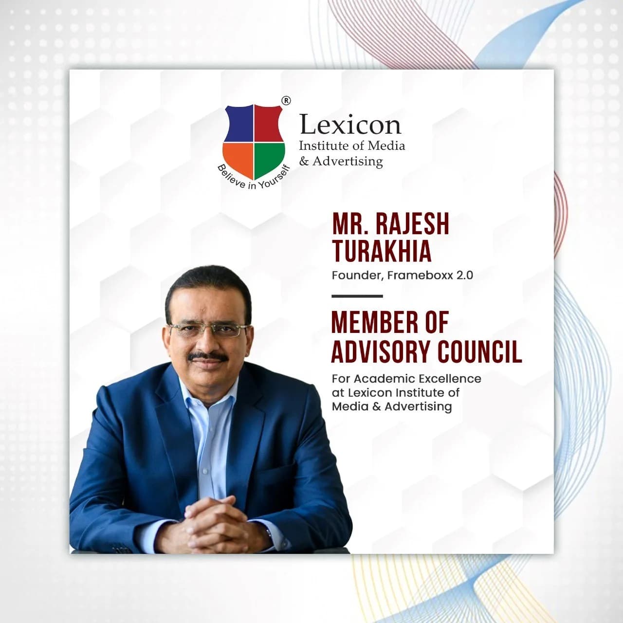 Lexicon Institute of Media and Advertising are incredibly excited to have Mr. Rajesh Turakhia - Founder, Frameboxx on board as a Member of the Advisory Council for Academic Excellence